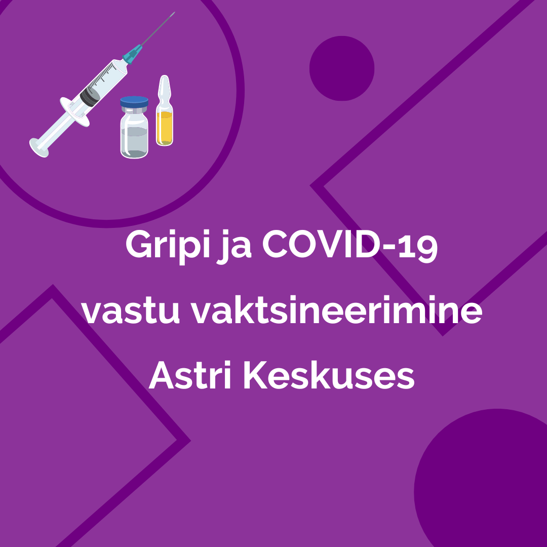 Gripi ja COVID-19 vastu vaktsineerimine Astri Keskuses